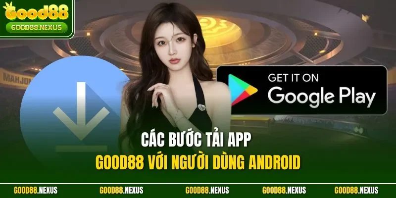 Tải App Good88 - Trải Nghiệm Cược Mọi Lúc Mọi Nơ Và An Toàn Các bước tải app Good88 với người dùng Android