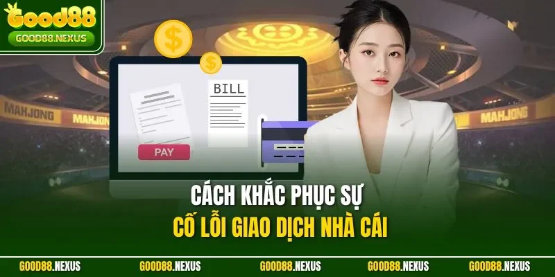 Cách khắc phục sự cố lỗi giao dịch nhà cái